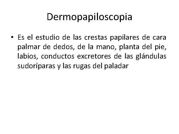 Dermopapiloscopia • Es el estudio de las crestas papilares de cara palmar de dedos,