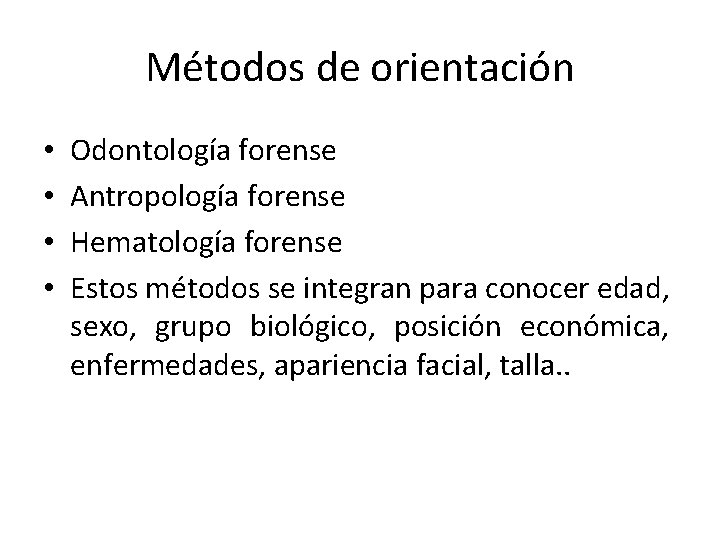 Métodos de orientación • • Odontología forense Antropología forense Hematología forense Estos métodos se
