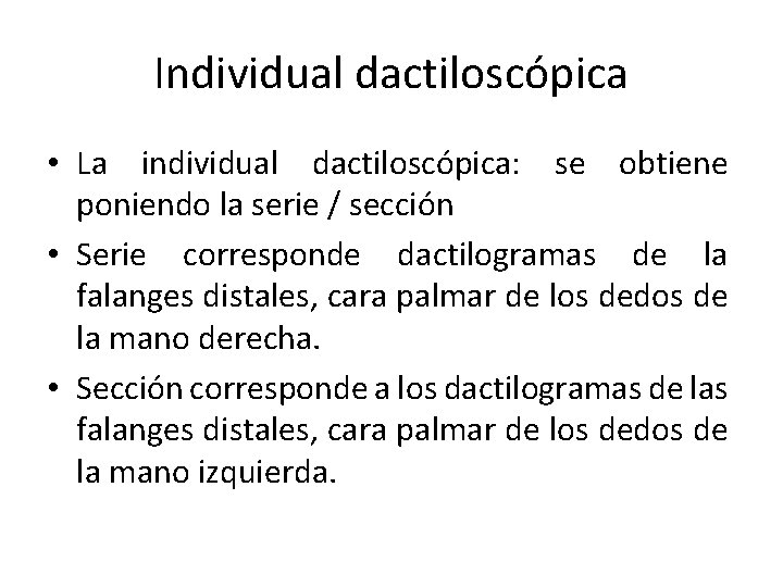 Individual dactiloscópica • La individual dactiloscópica: se obtiene poniendo la serie / sección •