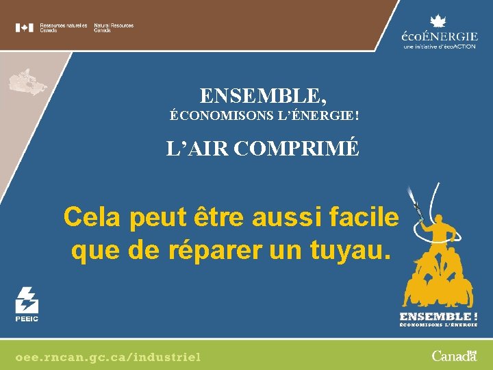ENSEMBLE, ÉCONOMISONS L’ÉNERGIE! L’AIR COMPRIMÉ Cela peut être aussi facile que de réparer un