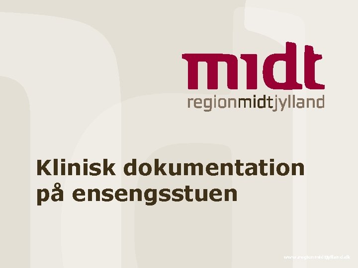 Klinisk dokumentation på ensengsstuen www. regionmidtjylland. dk 
