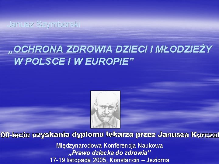 Janusz Szymborski „OCHRONA ZDROWIA DZIECI I MŁODZIEŻY W POLSCE I W EUROPIE” Międzynarodowa Konferencja