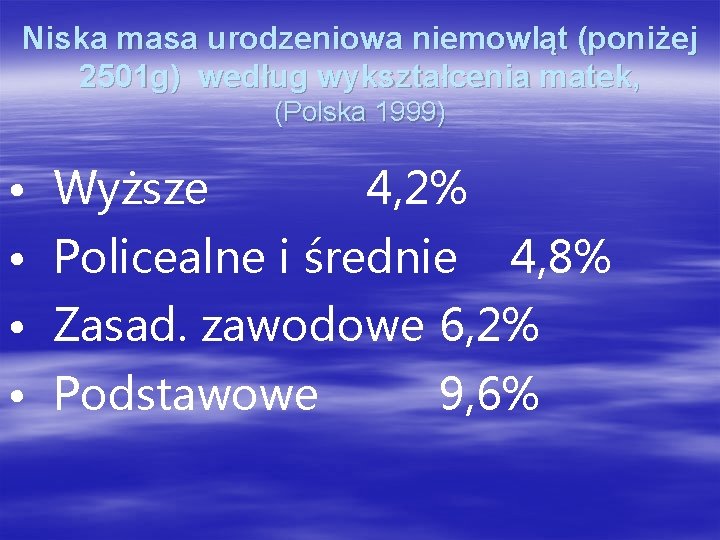 Niska masa urodzeniowa niemowląt (poniżej 2501 g) według wykształcenia matek, (Polska 1999) • Wyższe