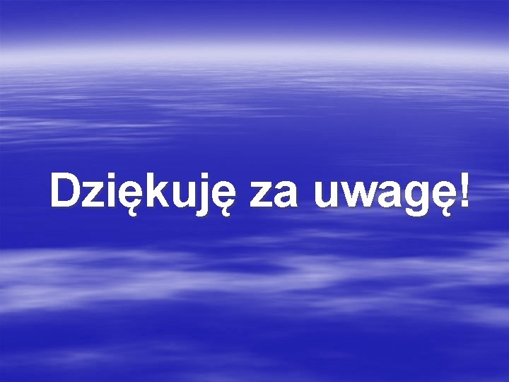 Dziękuję za uwagę! 