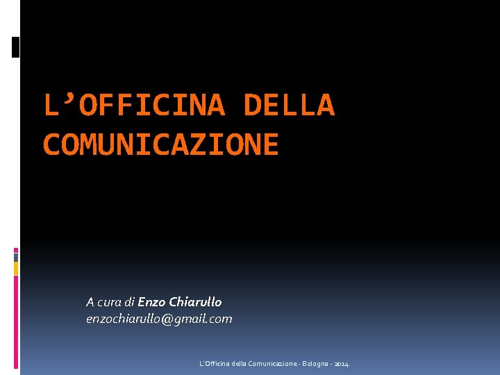 L’OFFICINA DELLA COMUNICAZIONE A cura di Enzo Chiarullo enzochiarullo@gmail. com L'Officina della Comunicazione - L’OFFICINA DELLA COMUNICAZIONE A cura di Enzo Chiarullo enzochiarullo@gmail. com L'Officina della Comunicazione -