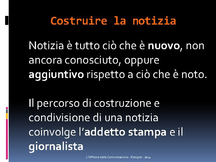 Costruire la notizia Notizia è tutto ciò che è nuovo, non ancora conosciuto, oppure Costruire la notizia Notizia è tutto ciò che è nuovo, non ancora conosciuto, oppure