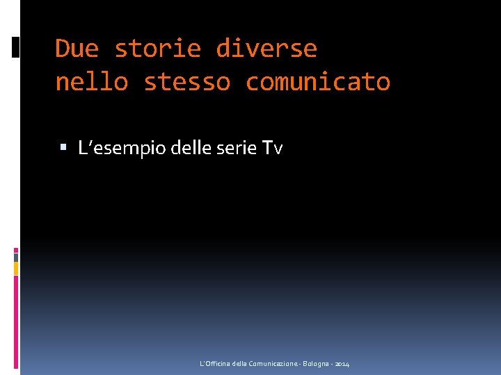 Due storie diverse nello stesso comunicato L’esempio delle serie Tv L'Officina della Comunicazione - Due storie diverse nello stesso comunicato L’esempio delle serie Tv L'Officina della Comunicazione -