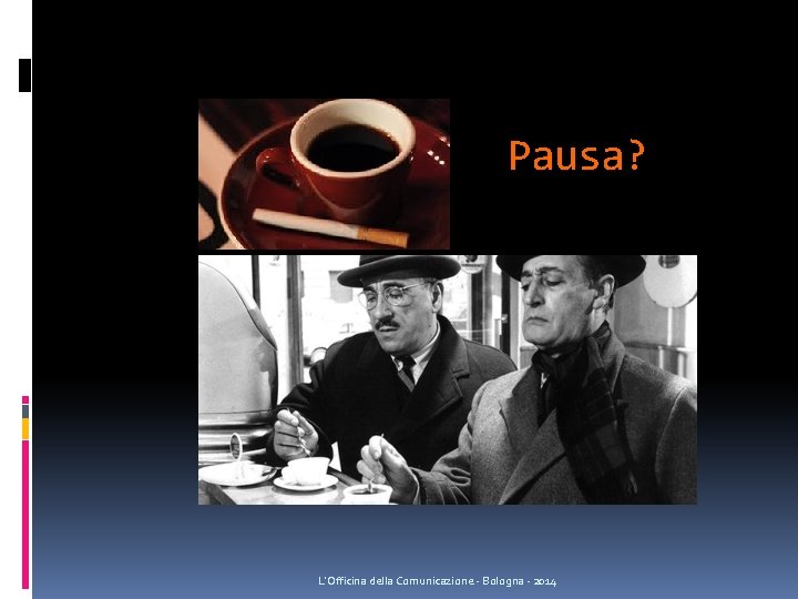Pausa? L'Officina della Comunicazione - Bologna - 2014 Pausa? L'Officina della Comunicazione - Bologna - 2014