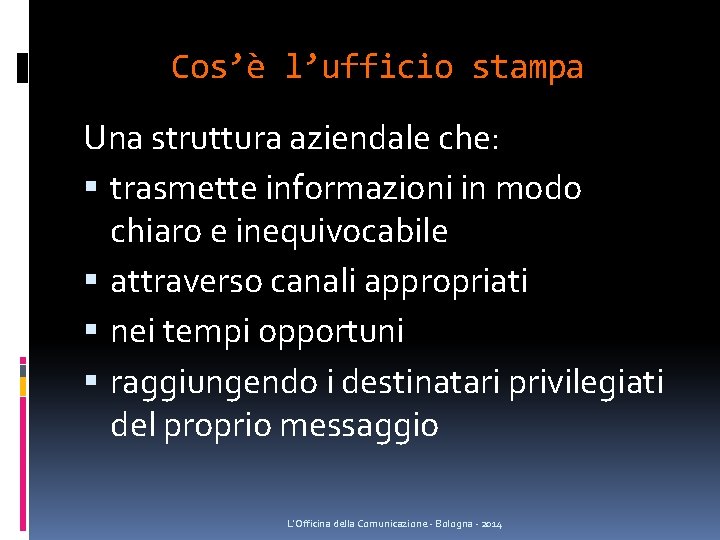 Cos’è l’ufficio stampa Una struttura aziendale che: trasmette informazioni in modo chiaro e inequivocabile Cos’è l’ufficio stampa Una struttura aziendale che: trasmette informazioni in modo chiaro e inequivocabile