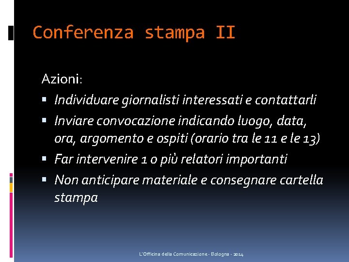 Conferenza stampa II Azioni: Individuare giornalisti interessati e contattarli Inviare convocazione indicando luogo, data, Conferenza stampa II Azioni: Individuare giornalisti interessati e contattarli Inviare convocazione indicando luogo, data,