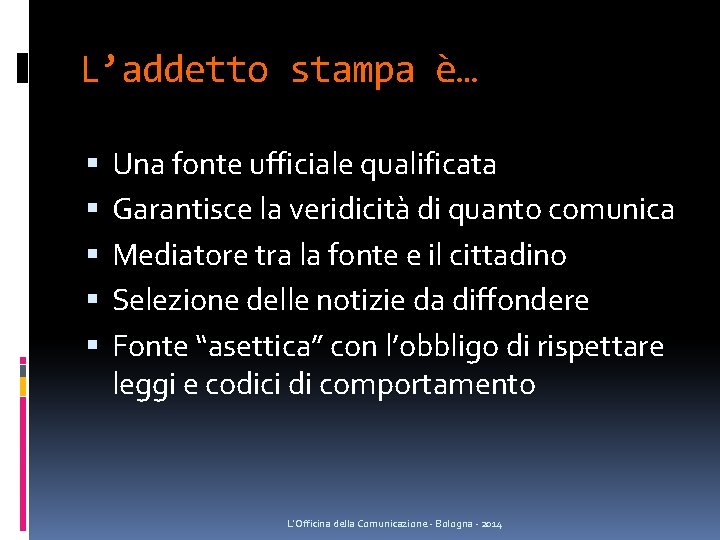 L’addetto stampa è… Una fonte ufficiale qualificata Garantisce la veridicità di quanto comunica Mediatore L’addetto stampa è… Una fonte ufficiale qualificata Garantisce la veridicità di quanto comunica Mediatore