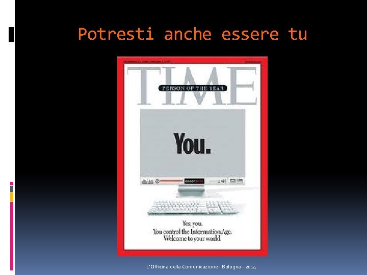 Potresti anche essere tu L'Officina della Comunicazione - Bologna - 2014 Potresti anche essere tu L'Officina della Comunicazione - Bologna - 2014