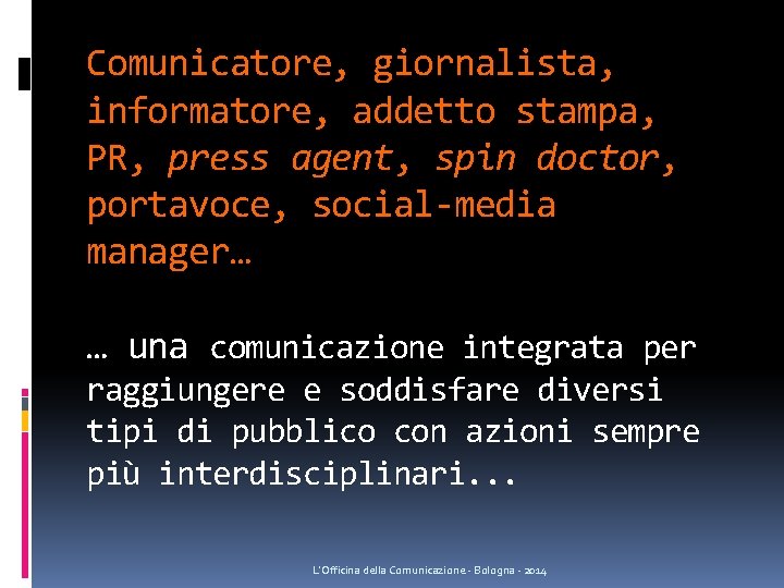 Comunicatore, giornalista, informatore, addetto stampa, PR, press agent, spin doctor, portavoce, social-media manager… … Comunicatore, giornalista, informatore, addetto stampa, PR, press agent, spin doctor, portavoce, social-media manager… …