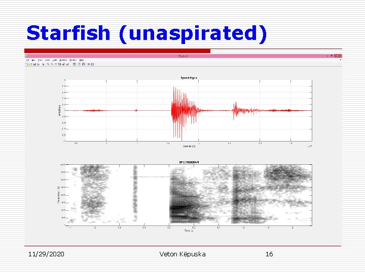 Starfish (unaspirated) 11/29/2020 Veton Këpuska 16 