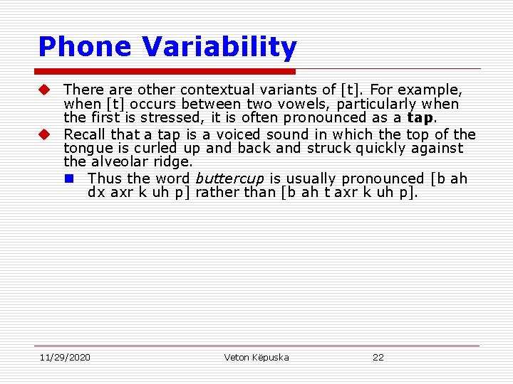 Phone Variability u There are other contextual variants of [t]. For example, when [t]