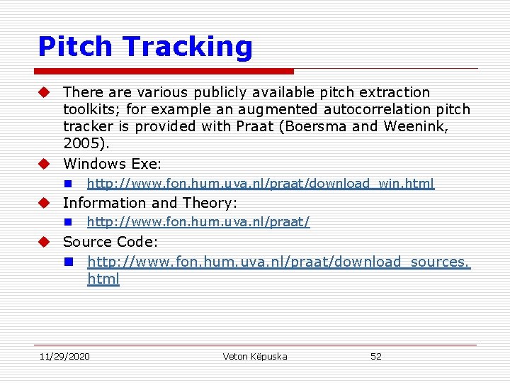 Pitch Tracking u There are various publicly available pitch extraction toolkits; for example an