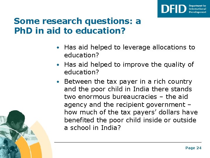 Some research questions: a Ph. D in aid to education? • Has aid helped