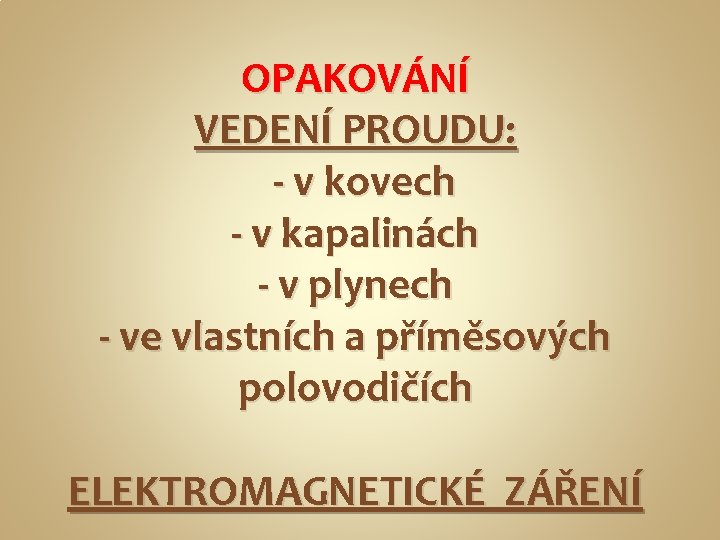 OPAKOVÁNÍ VEDENÍ PROUDU: - v kovech - v kapalinách - v plynech - ve