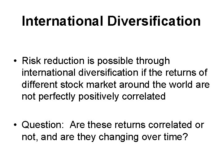 International Diversification • Risk reduction is possible through international diversification if the returns of