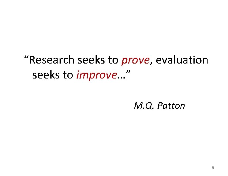 “Research seeks to prove, evaluation seeks to improve…” M. Q. Patton 5 