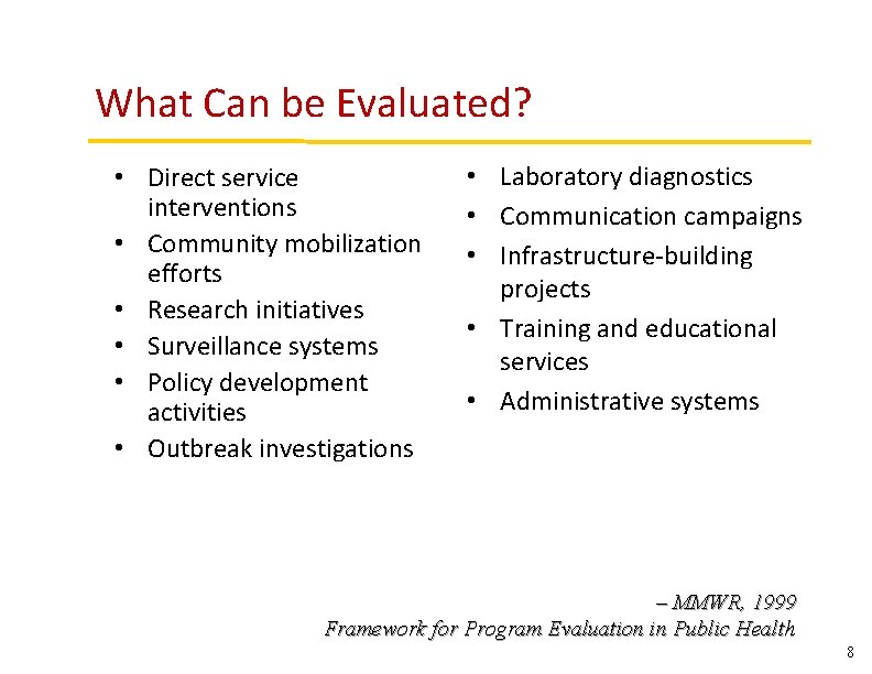 What Can be Evaluated? • Direct service interventions • Community mobilization efforts • Research