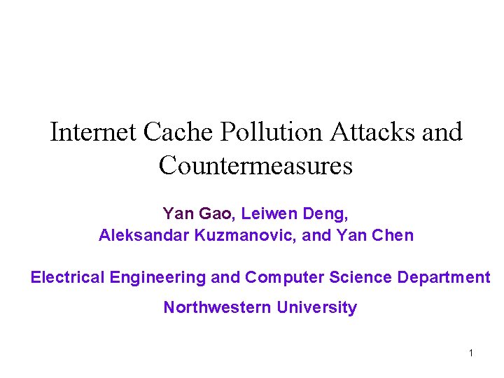 Internet Cache Pollution Attacks and Countermeasures Yan Gao, Leiwen Deng, Aleksandar Kuzmanovic, and Yan