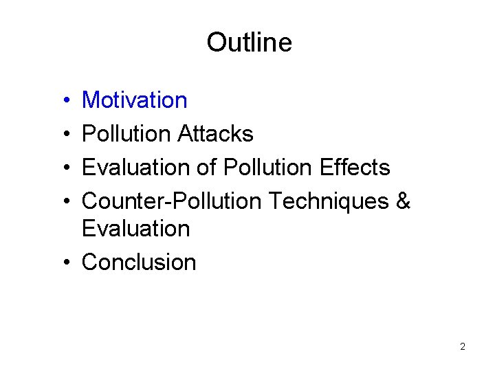 Outline • • Motivation Pollution Attacks Evaluation of Pollution Effects Counter-Pollution Techniques & Evaluation