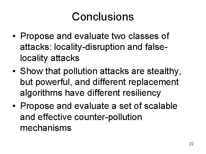 Conclusions • Propose and evaluate two classes of attacks: locality-disruption and falselocality attacks •