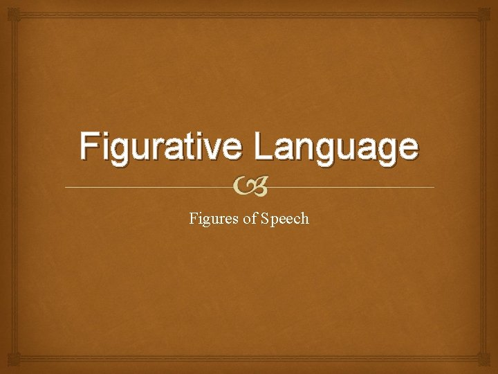 Figurative Language Figures of Speech 