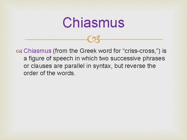 Chiasmus (from the Greek word for “criss-cross, ”) is a figure of speech in