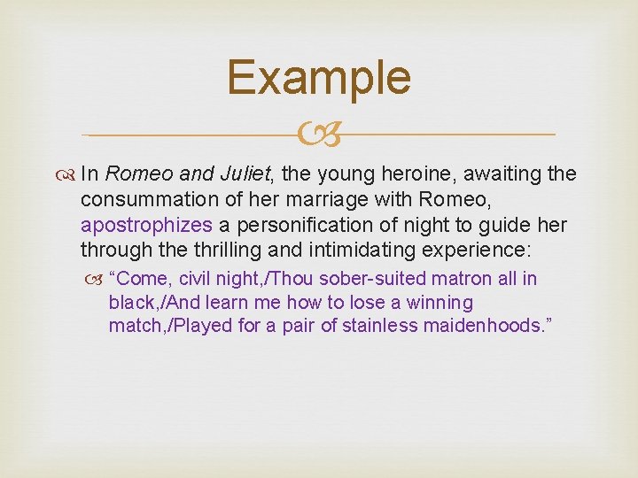 Example In Romeo and Juliet, the young heroine, awaiting the consummation of her marriage