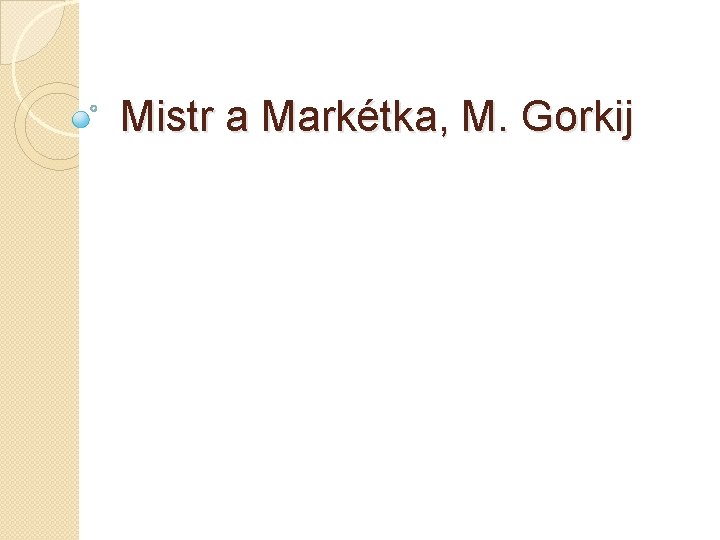 Mistr a Markétka, M. Gorkij Mistr a Markétka, M. Gorkij