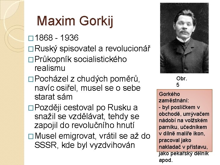 Maxim Gorkij � 1868 - 1936 �Ruský spisovatel a revolucionář �Průkopník socialistického realismu �Pocházel Maxim Gorkij � 1868 - 1936 �Ruský spisovatel a revolucionář �Průkopník socialistického realismu �Pocházel