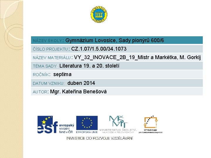 NÁZEV ŠKOLY: Gymnázium Lovosice, Sady pionýrů 600/6 ČÍSLO PROJEKTU: CZ. 1. 07/1. 5. 00/34. NÁZEV ŠKOLY: Gymnázium Lovosice, Sady pionýrů 600/6 ČÍSLO PROJEKTU: CZ. 1. 07/1. 5. 00/34.