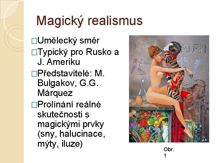 Magický realismus �Umělecký směr �Typický pro Rusko a J. Ameriku �Představitelé: M. Bulgakov, G. Magický realismus �Umělecký směr �Typický pro Rusko a J. Ameriku �Představitelé: M. Bulgakov, G.