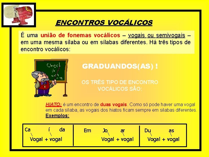 ENCONTROS VOCÁLICOS É uma união de fonemas vocálicos – vogais ou semivogais – em ENCONTROS VOCÁLICOS É uma união de fonemas vocálicos – vogais ou semivogais – em