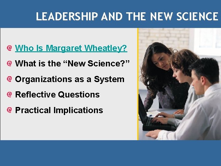 LEADERSHIP AND THE NEW SCIENCE Who Is Margaret Wheatley? What is the “New Science?