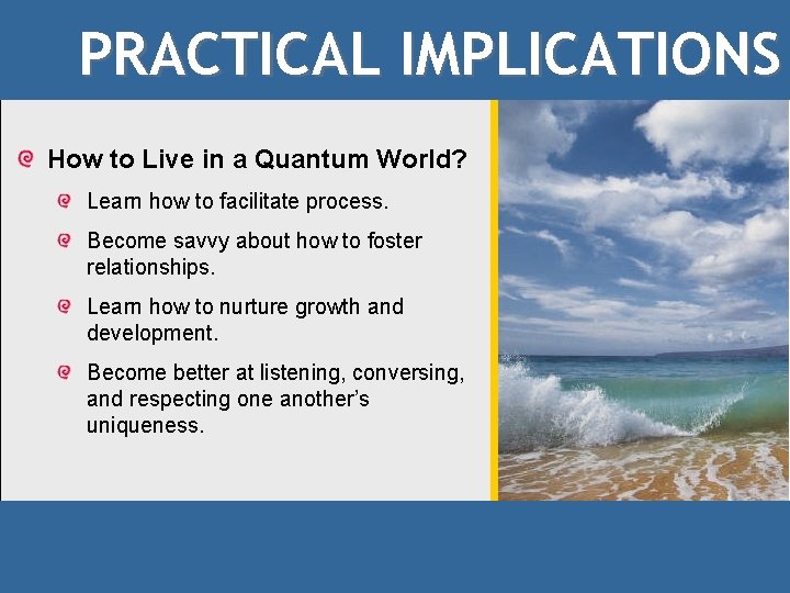 PRACTICAL IMPLICATIONS How to Live in a Quantum World? Learn how to facilitate process.