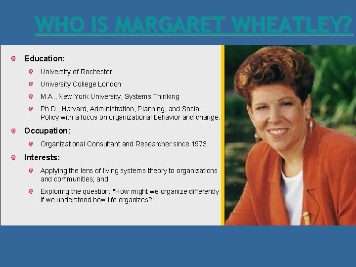 WHO IS MARGARET WHEATLEY? Education: University of Rochester University College London M. A. ,
