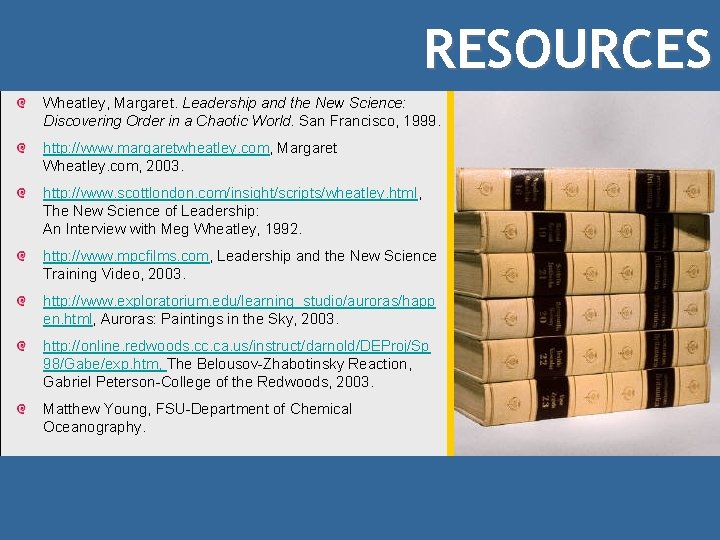 RESOURCES Wheatley, Margaret. Leadership and the New Science: Discovering Order in a Chaotic World.