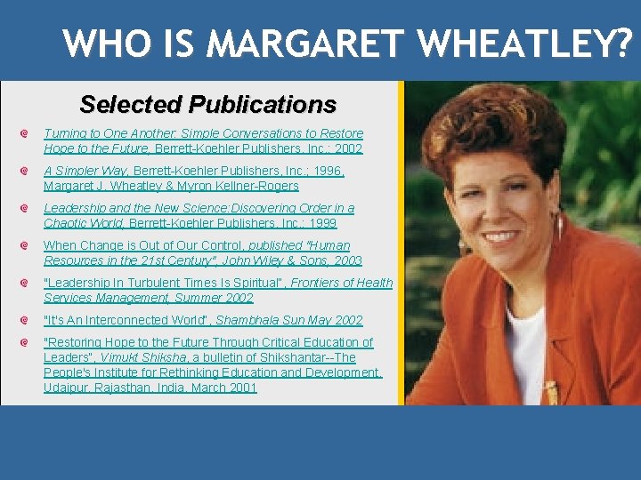 WHO IS MARGARET WHEATLEY? Selected Publications Turning to One Another: Simple Conversations to Restore