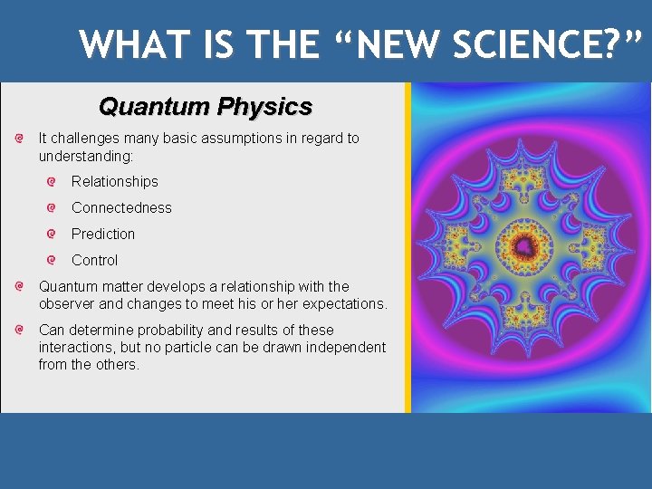 WHAT IS THE “NEW SCIENCE? ” Quantum Physics It challenges many basic assumptions in