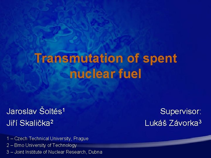 Transmutation of spent nuclear fuel Jaroslav Šoltés 1 Jiří Skalička 2 1 – Czech