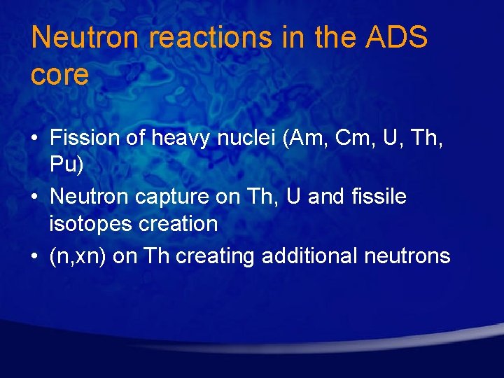 Neutron reactions in the ADS core • Fission of heavy nuclei (Am, Cm, U,