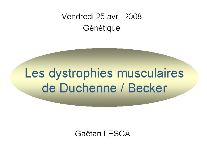 Vendredi 25 avril 2008 Génétique Les dystrophies musculaires de Duchenne / Becker Gaëtan LESCA