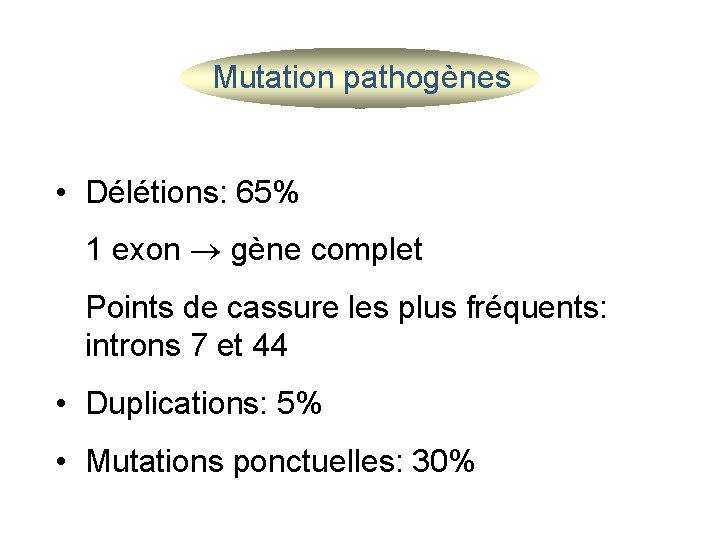  Mutation pathogènes • Délétions: 65% 1 exon gène complet Points de cassure les