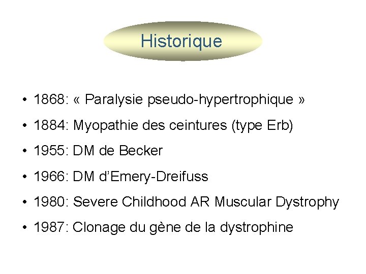 Historique • 1868: « Paralysie pseudo-hypertrophique » • 1884: Myopathie des ceintures (type Erb)