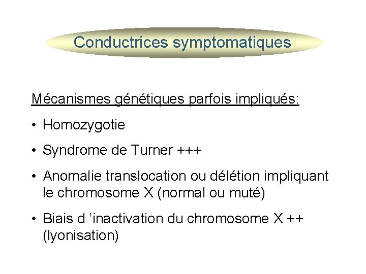 Conductrices symptomatiques Mécanismes génétiques parfois impliqués: • Homozygotie • Syndrome de Turner +++ •