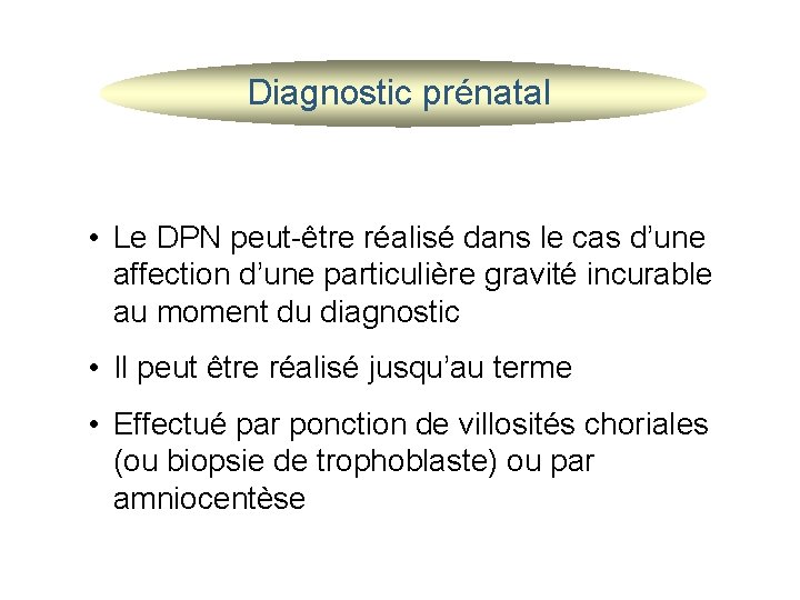 Diagnostic prénatal • Le DPN peut-être réalisé dans le cas d’une affection d’une particulière
