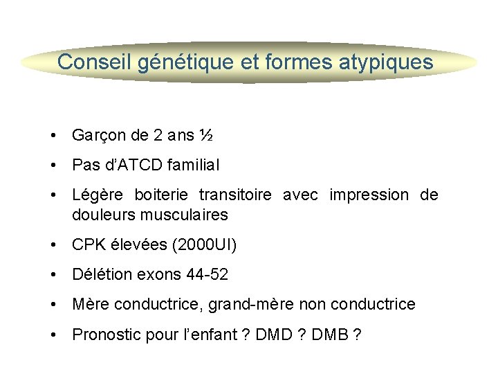 Conseil génétique et formes atypiques • Garçon de 2 ans ½ • Pas d’ATCD